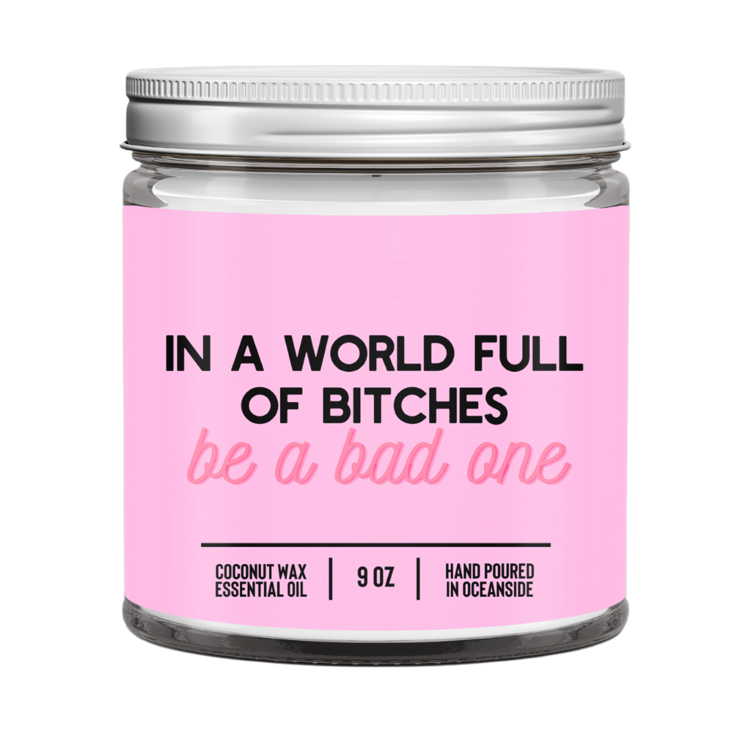In A World Full Of Bitches, Be A Bad One
