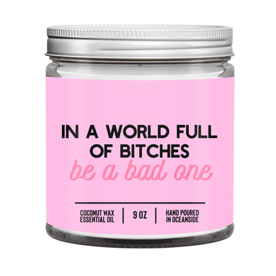 In A World Full Of Bitches, Be A Bad One