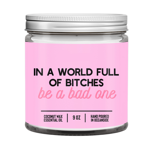 In A World Full Of Bitches, Be A Bad One